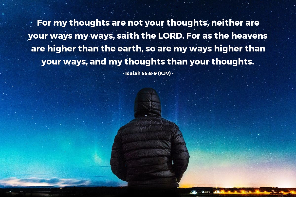 Illustration of Isaiah 55:8-9 (KJV) — For my thoughts are not your thoughts, neither are your ways my ways, saith the LORD.  For as the heavens are higher than the earth, so are my ways higher than your ways, and my thoughts than your thoughts.