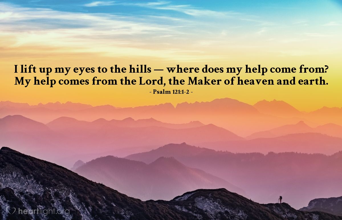 Illustration of Psalm 121:1-2 — I lift up my eyes to the hills — where does my help come from? My help comes from the Lord, the Maker of heaven and earth.