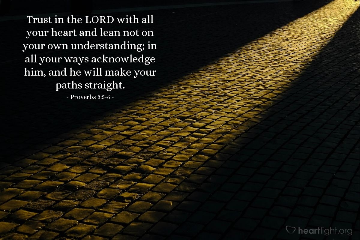 Illustration of Proverbs 3:5-6 — Trust in the LORD with all your heart and lean not on your own understanding; in all your ways acknowledge him, and he will make your paths straight.