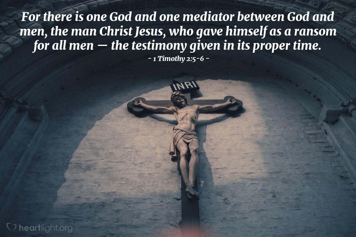 Illustration of 1 Timothy 2:5-6 — For there is one God and one mediator between God and men, the man Christ Jesus, who gave himself as a ransom for all men — the testimony given in its proper time.