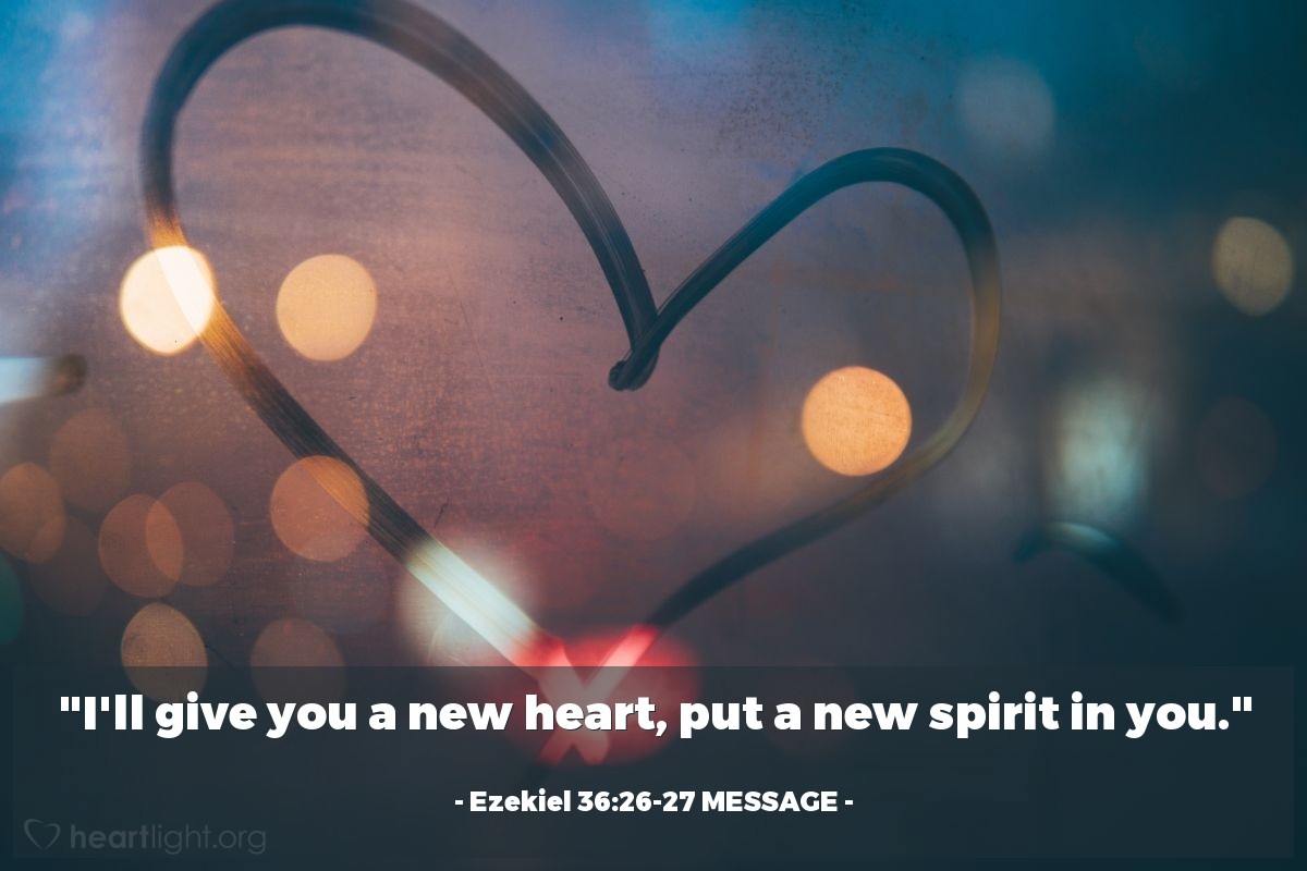 Illustration of Ezekiel 36:26-27 MESSAGE — "I'll give you a new heart, put a new spirit in you."