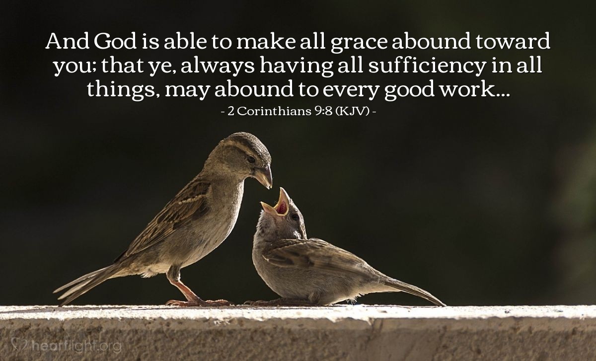 Illustration of 2 Corinthians 9:8 (KJV) — And God is able to make all grace abound toward you; that ye, always having all sufficiency in all things, may abound to every good work...