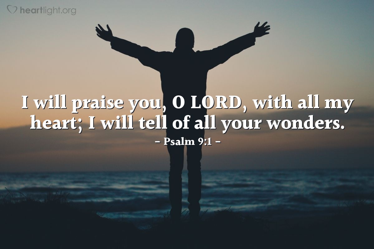 Psalm 9:1 | I will praise you, O LORD, with all my heart; I will tell of all your wonders.