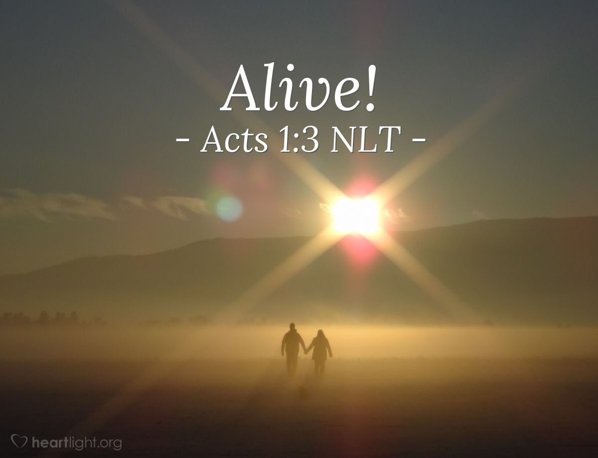 Illustration of Acts 1:3 NLT — During the forty days after [Jesus] suffered and died, he appeared to the apostles from time to time, and he proved to them in many ways that he was actually alive. And he talked to them about the Kingdom of God. 