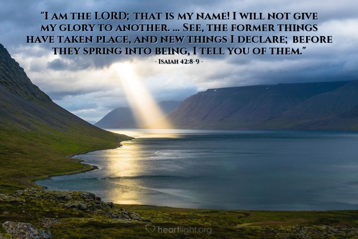 Illustration of Isaiah 42:8-9 — "I am the Lord; that is my name! I will not give my glory to another. ... See, the former things have taken place, and new things I declare; before they spring into being, I tell you of them."