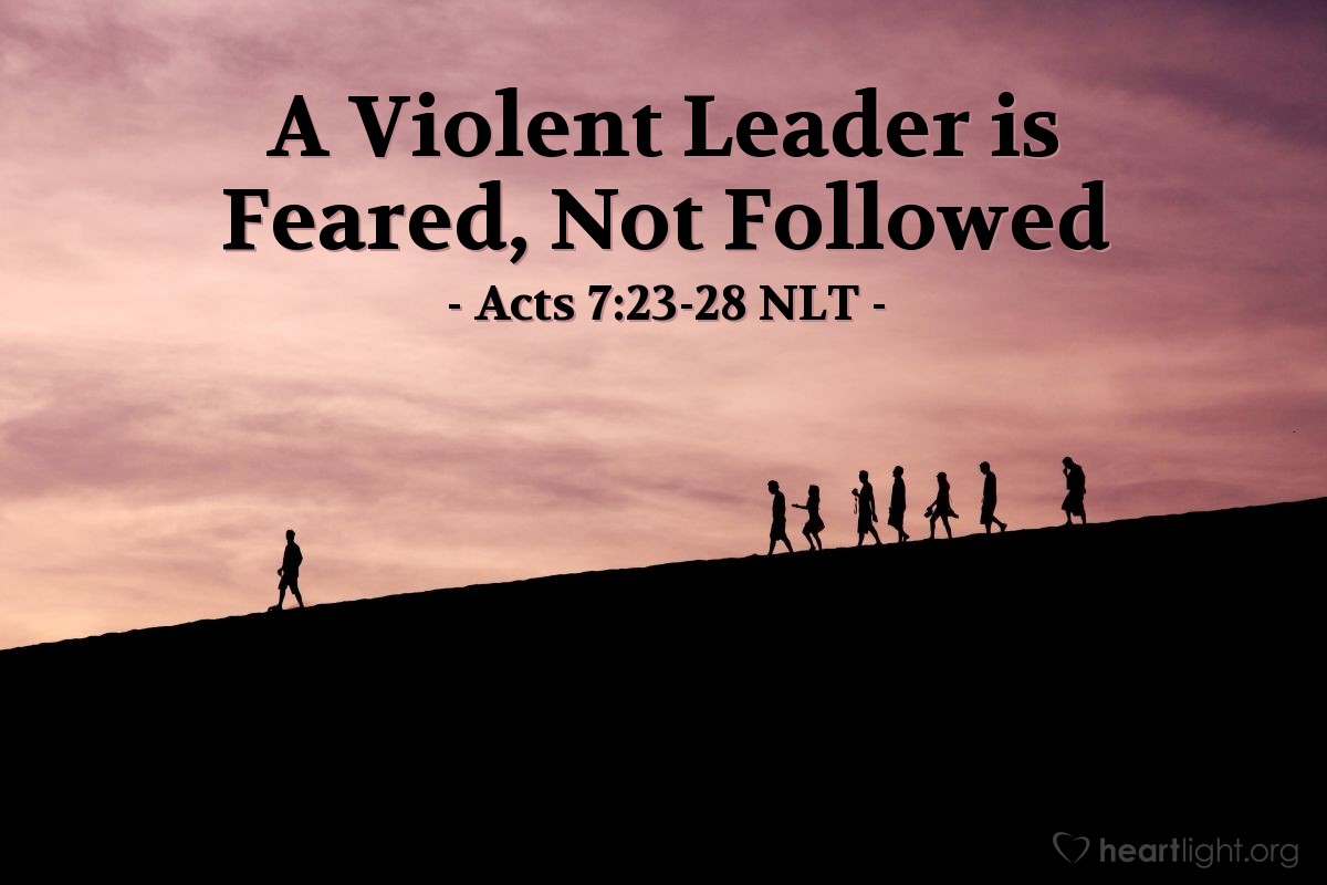 Illustration of Acts 7:23-28 NLT — [Stephen continued his defense before the council:] "One day when Moses was forty years old, he decided to visit his relatives, the people of Israel. He saw an Egyptian mistreating an Israelite. So Moses came to the man's defense and avenged him, killing the Egyptian. Moses assumed his fellow Israelites would realize that God had sent him to rescue them, but they didn't.
"The next day he visited them again and saw two men of Israel fighting. He tried to be a peacemaker. 'Men,' he said, 'you are brothers. Why are you fighting each other?'
"But the man in the wrong pushed Moses aside. 'Who made you a ruler and judge over us?' he asked. 'Are you going to kill me as you killed that Egyptian yesterday?'"