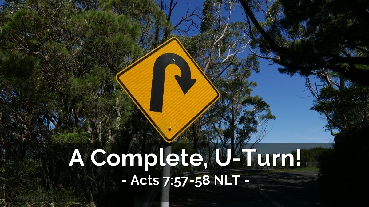 Illustration of Acts 7:57-58 NLT — [When Stephen told the Jewish leaders that he saw the Son of Man at God's right hand,] they put their hands over their ears and began shouting. They rushed at him and dragged him out of the city and began to stone him. His accusers took off their coats and laid them at the feet of a young man named Saul. 