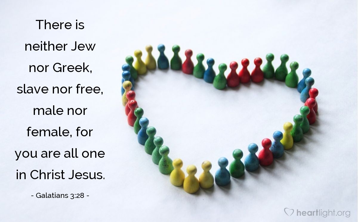 Galatians 3:28 | There is neither Jew nor Greek, slave nor free, male nor female, for you are all one in Christ Jesus.