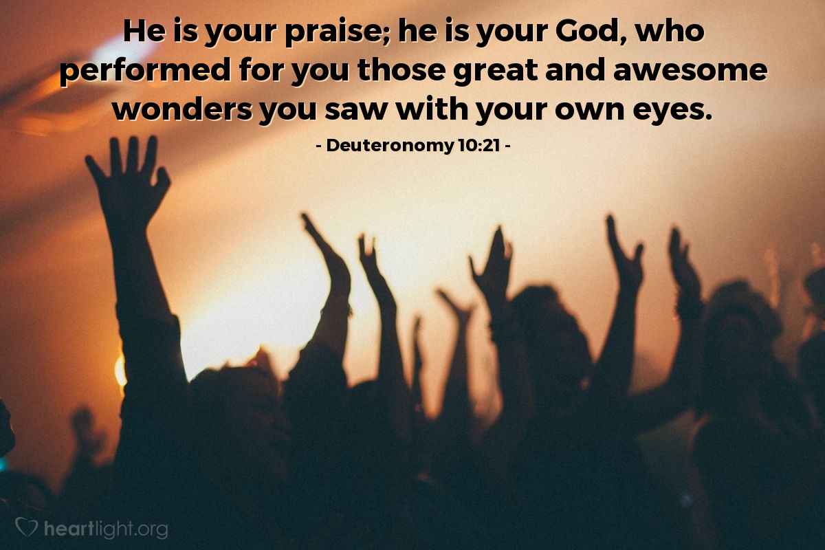 Illustration of Deuteronomy 10:21 — He is your praise; he is your God, who performed for you those great and awesome wonders you saw with your own eyes.