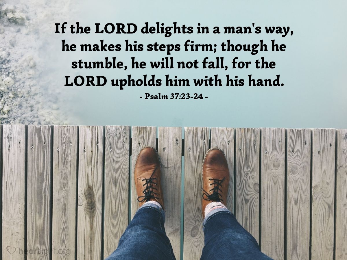 Illustration of Psalm 37:23-24 — If the Lord delights in a man's way, he makes his steps firm; though he stumble, he will not fall, for the Lord upholds him with his hand.