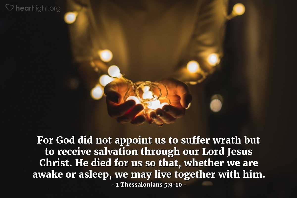 Illustration of 1 Thessalonians 5:9-10 — For God did not appoint us to suffer wrath but to receive salvation through our Lord Jesus Christ. He died for us so that, whether we are awake or asleep, we may live together with him. 