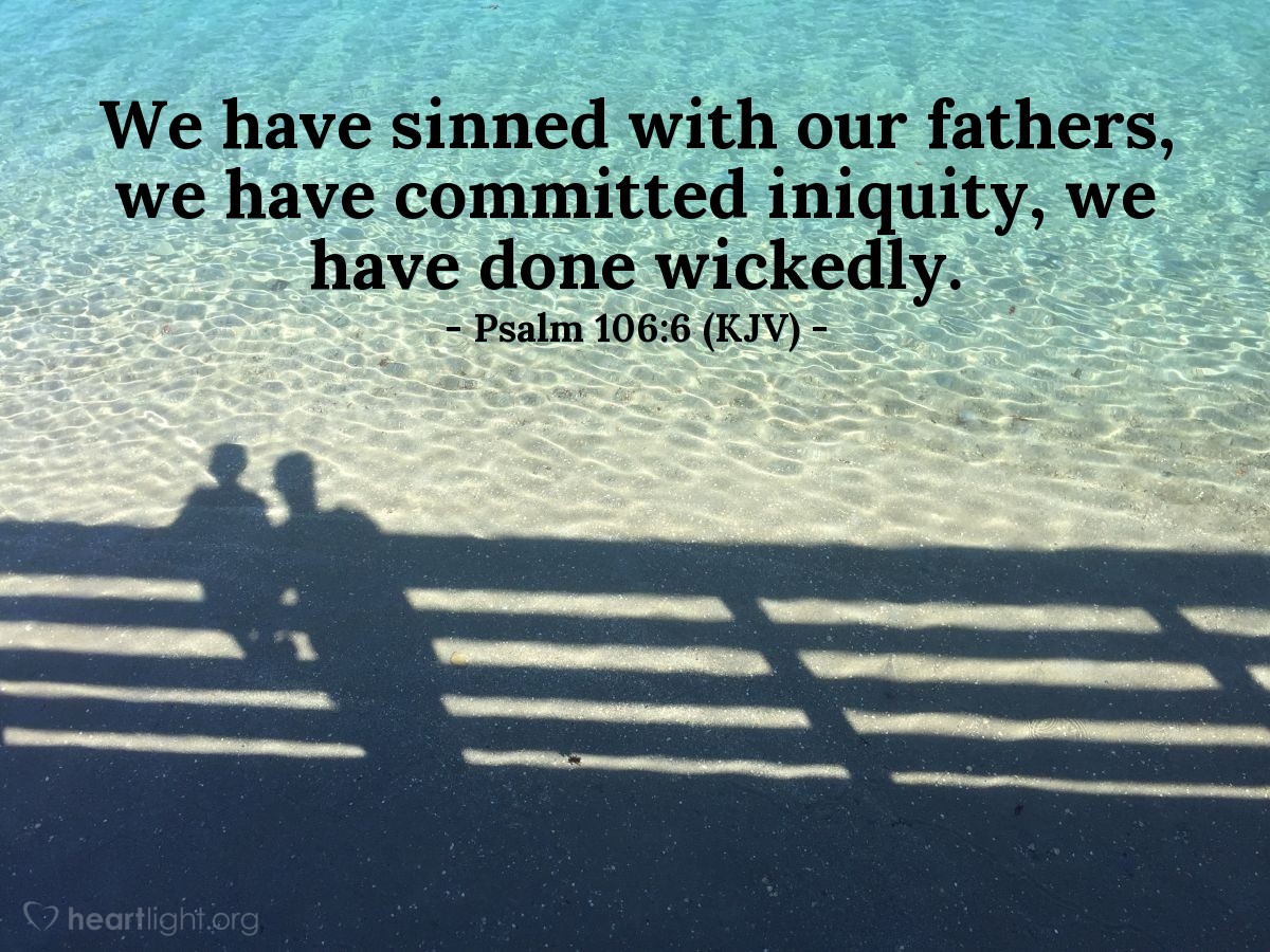 Illustration of Psalm 106:6 (KJV) — We have sinned with our fathers, we have committed iniquity, we have done wickedly.