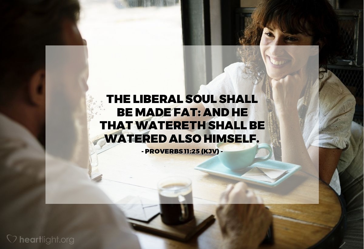 Illustration of Proverbs 11:25 (KJV) — The liberal soul shall be made fat: and he that watereth shall be watered also himself.