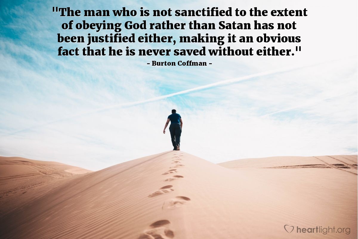 Illustration of Burton Coffman — "The man who is not sanctified to the extent of obeying God rather than Satan has not been justified either, making it an obvious fact that he is never saved without either."