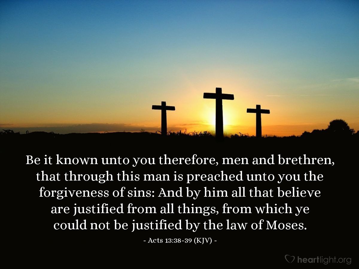 Illustration of Acts 13:38-39 (KJV) — Be it known unto you therefore, men and brethren, that through this man is preached unto you the forgiveness of sins: And by him all that believe are justified from all things, from which ye could not be justified by the law of Moses.