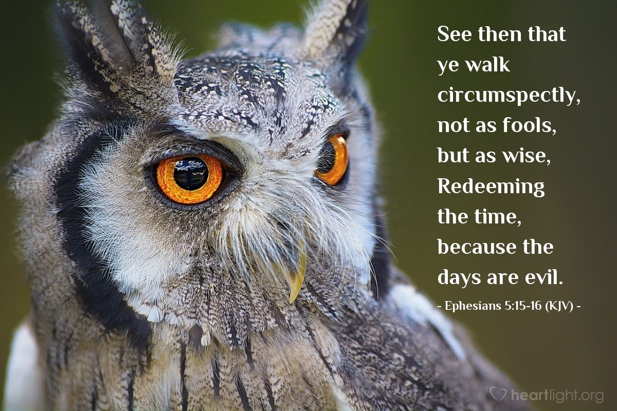 Illustration of Ephesians 5:15-16 (KJV) — See then that ye walk circumspectly, not as fools, but as wise, Redeeming the time, because the days are evil.