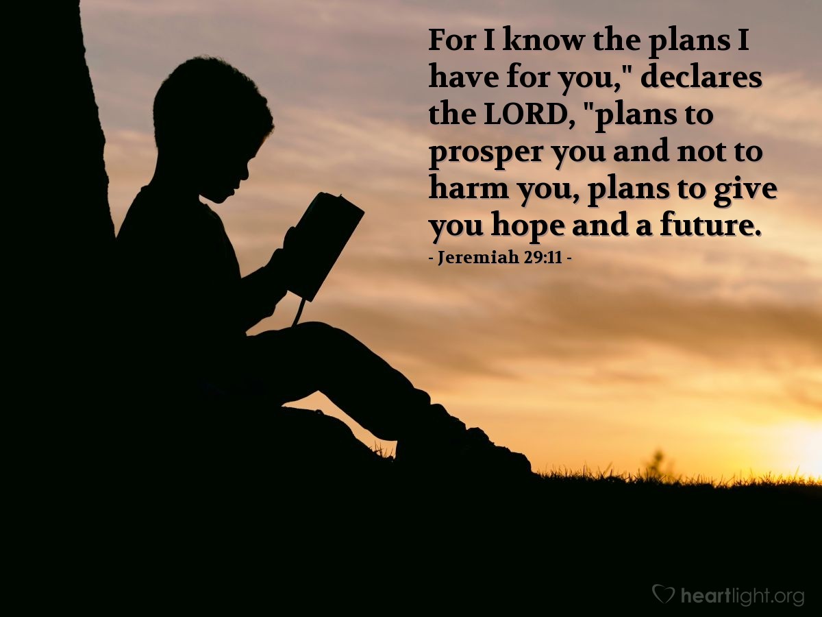 Illustration of Jeremiah 29:11 — For I know the plans I have for you," declares the Lord, "plans to prosper you and not to harm you, plans to give you hope and a future.
