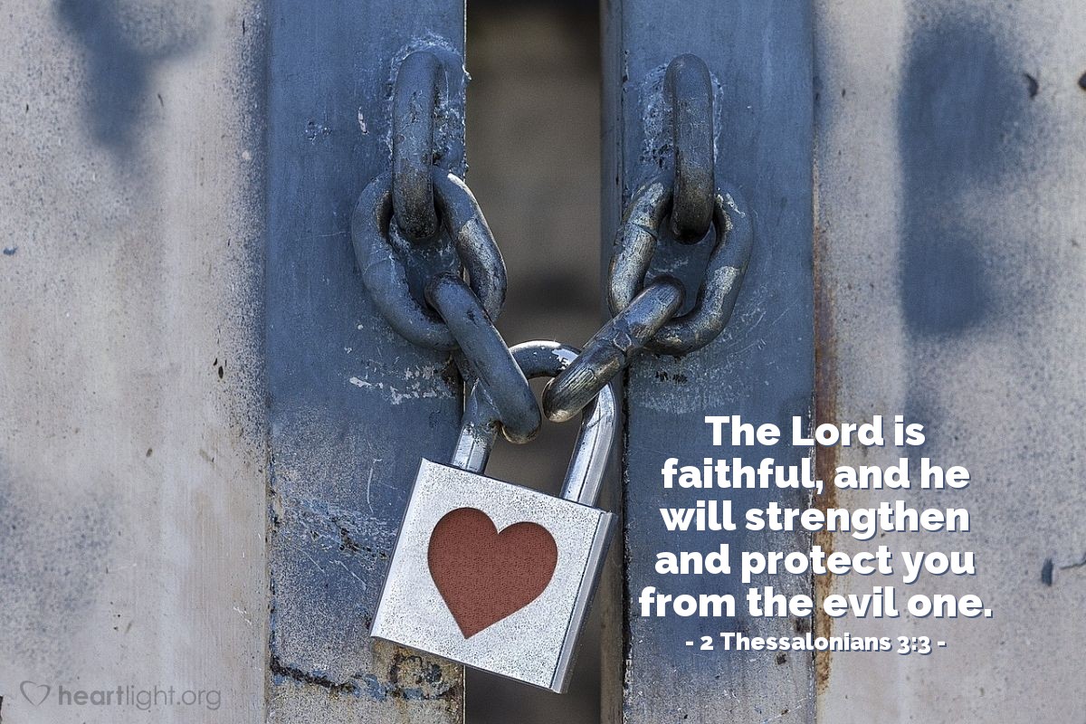 2 Thessalonians 3:3 | The Lord is faithful, and he will strengthen and protect you from the evil one.