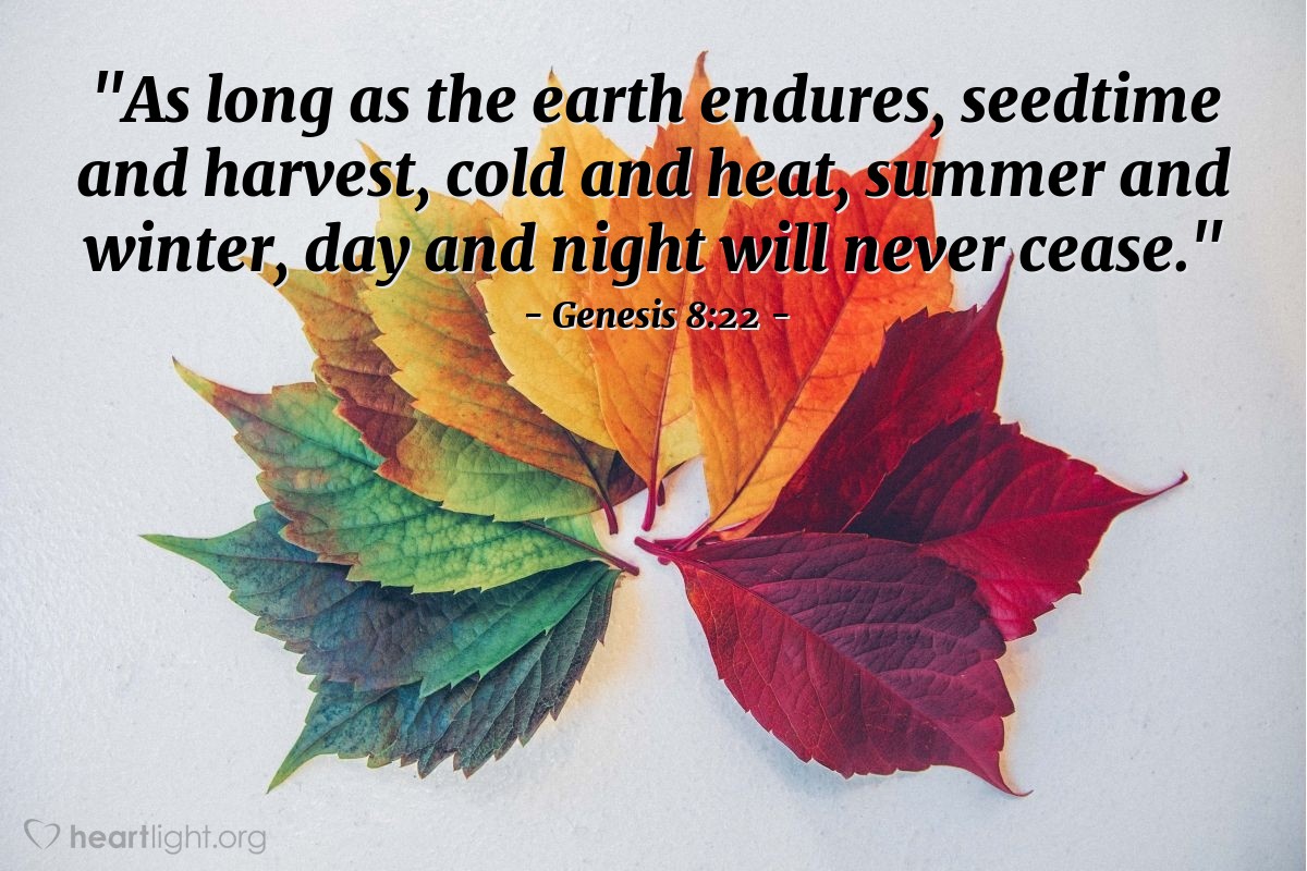 Illustration of Genesis 8:22 — [God promised,] "As long as the earth endures, seedtime and harvest, cold and heat, summer and winter, day and night will never cease."