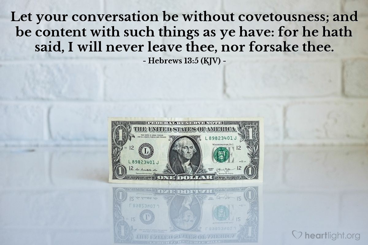 Illustration of Hebrews 13:5 (KJV) — Let your conversation be without covetousness; and be content with such things as ye have: for he hath said, I will never leave thee, nor forsake thee.