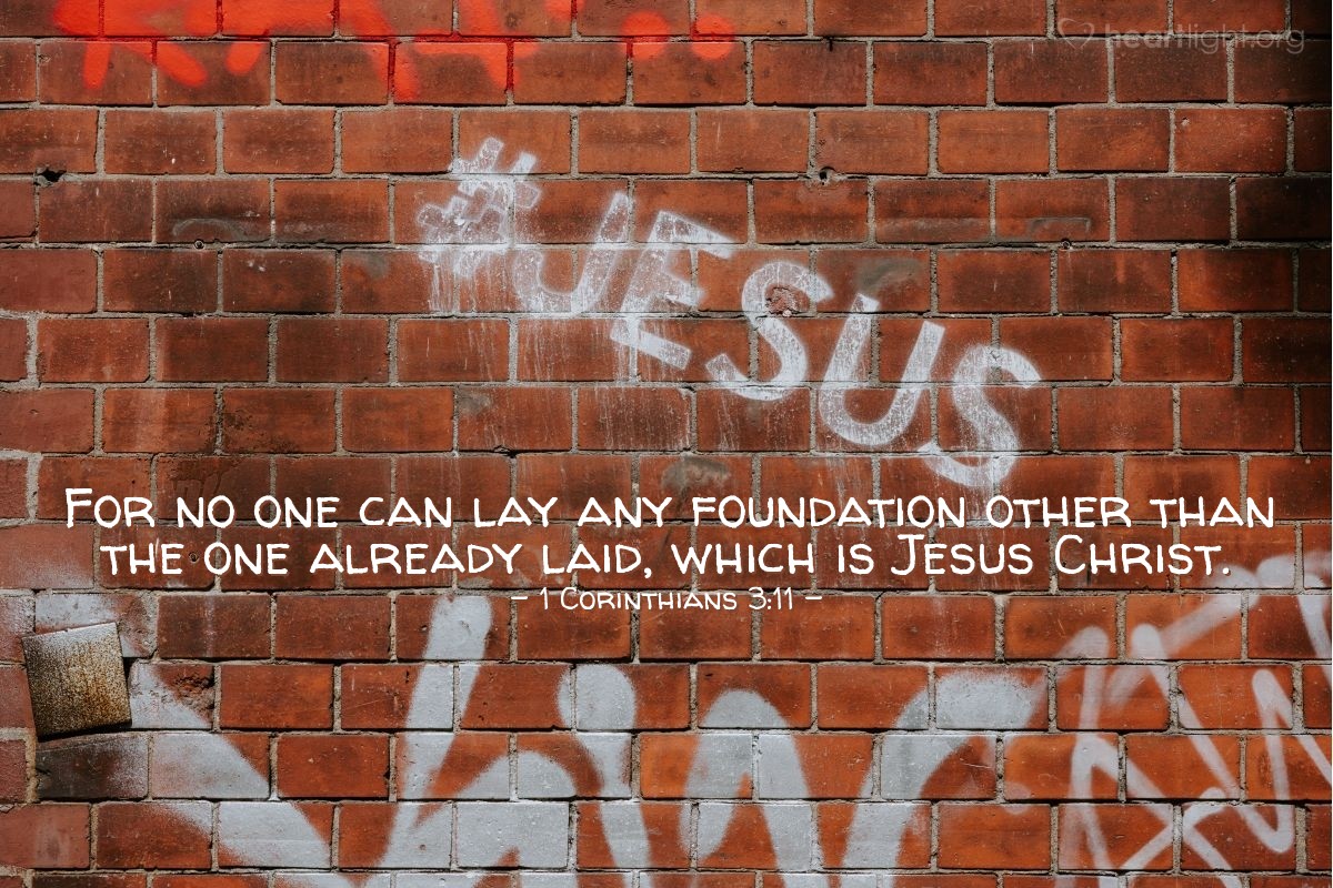 Illustration of 1 Corinthians 3:11 — For no one can lay any foundation other than the one already laid, which is Jesus Christ.