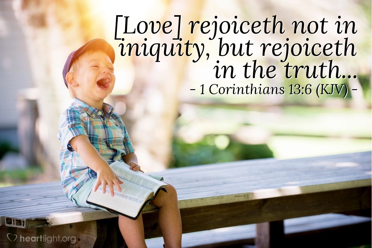 Illustration of 1 Corinthians 13:6 (KJV) — [Love] rejoiceth not in iniquity, but rejoiceth in the truth...