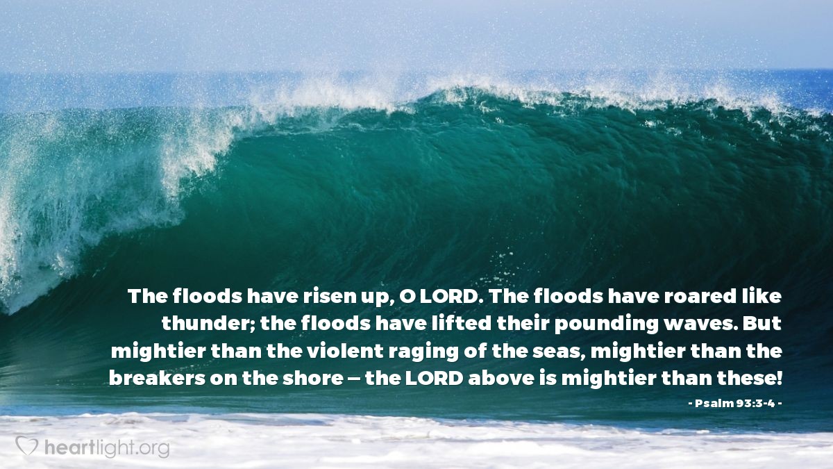 Illustration of Psalm 93:3-4 — The floods have risen up, O LORD. The floods have roared like thunder; the floods have lifted their pounding waves. But mightier than the violent raging of the seas, mightier than the breakers on the shore — the LORD above is mightier than these!