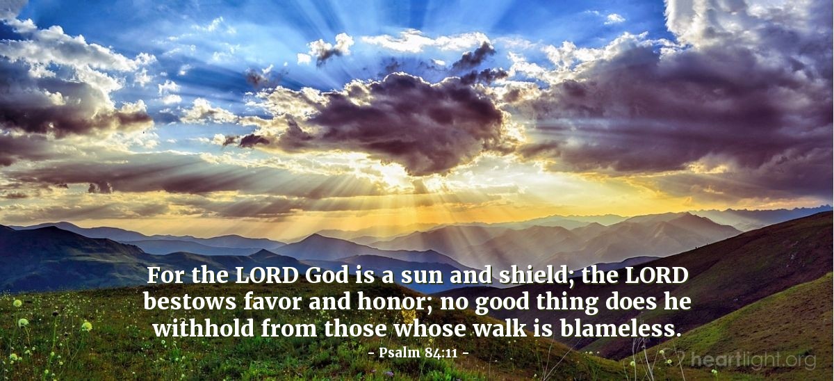 Illustration of Psalm 84:11 — For the Lord God is a sun and shield; the Lord bestows favor and honor; no good thing does he withhold from those whose walk is blameless.
