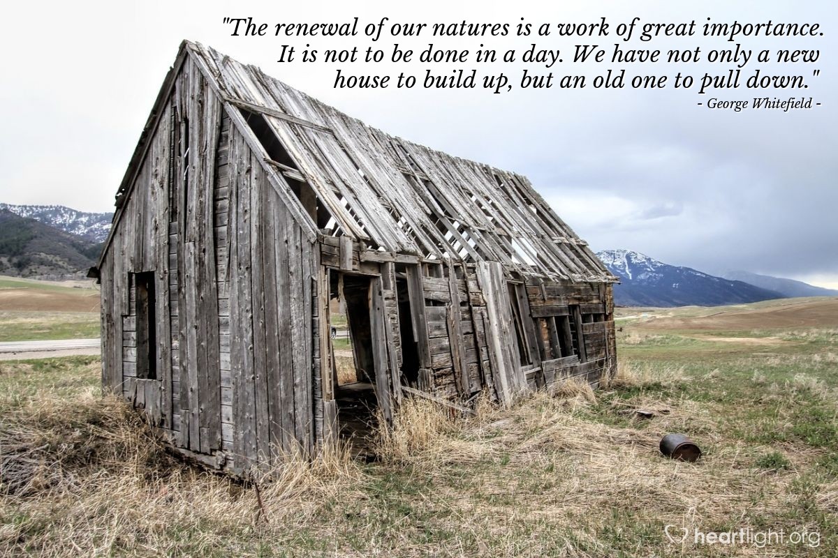 Illustration of George Whitefield — "The renewal of our natures is a work of great importance. It is not to be done in a day. We have not only a new house to build up, but an old one to pull down."