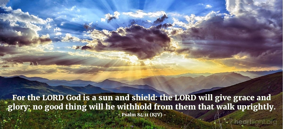 Illustration of Psalm 84:11 (KJV) — For the LORD God is a sun and shield: the LORD will give grace and glory: no good thing will he withhold from them that walk uprightly.
