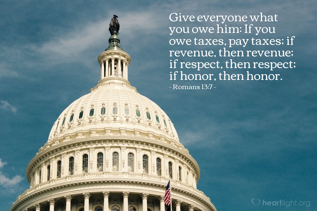 Illustration of Romans 13:7 — Give everyone what you owe him: If you owe taxes, pay taxes; if revenue, then revenue; if respect, then respect; if honor, then honor.