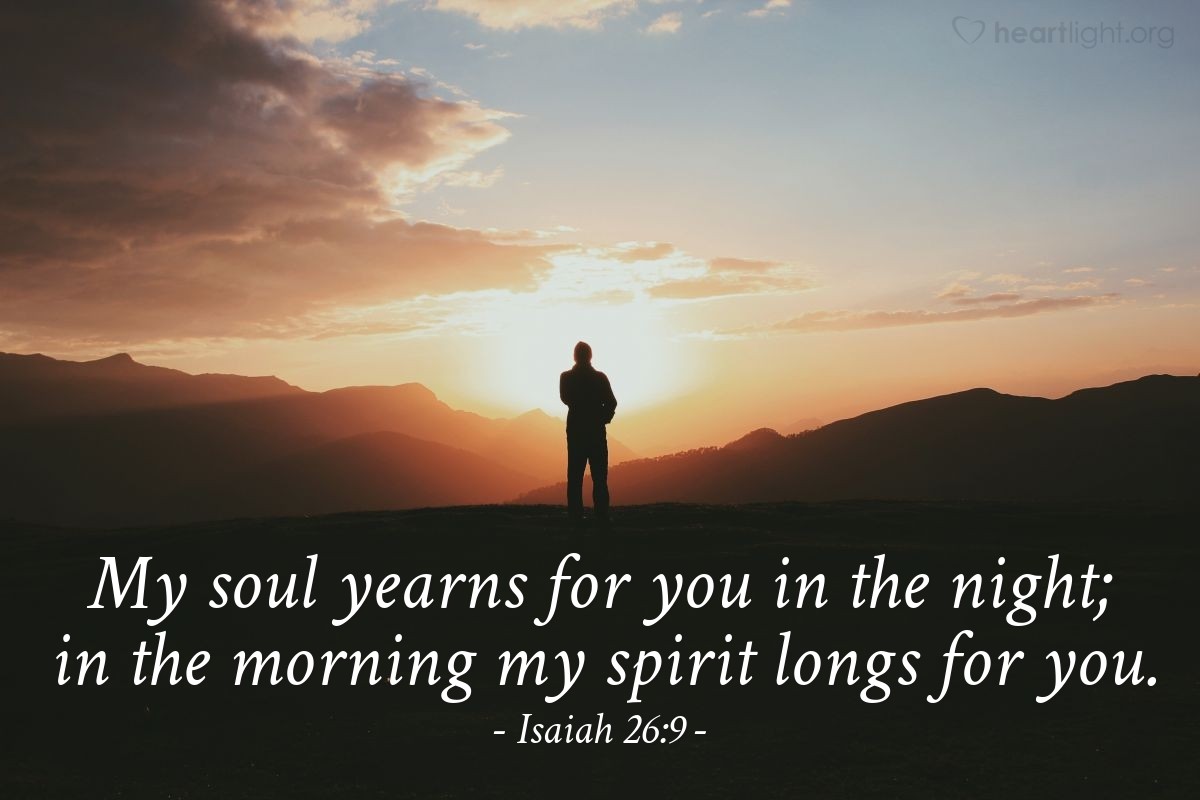 Illustration of Isaiah 26:9 — My soul yearns for you in the night; in the morning my spirit longs for you. 