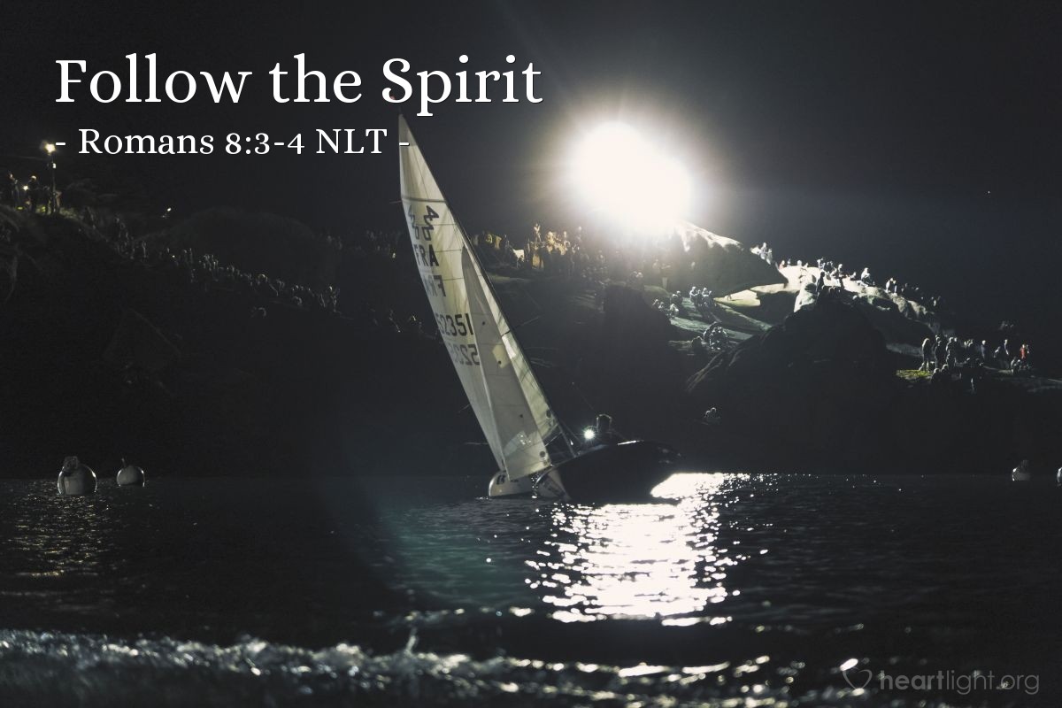 Illustration of Romans 8:3-4 NLT —  He did this so that the just requirement of the law would be fully satisfied for us, who no longer follow our sinful nature but instead follow the Spirit.