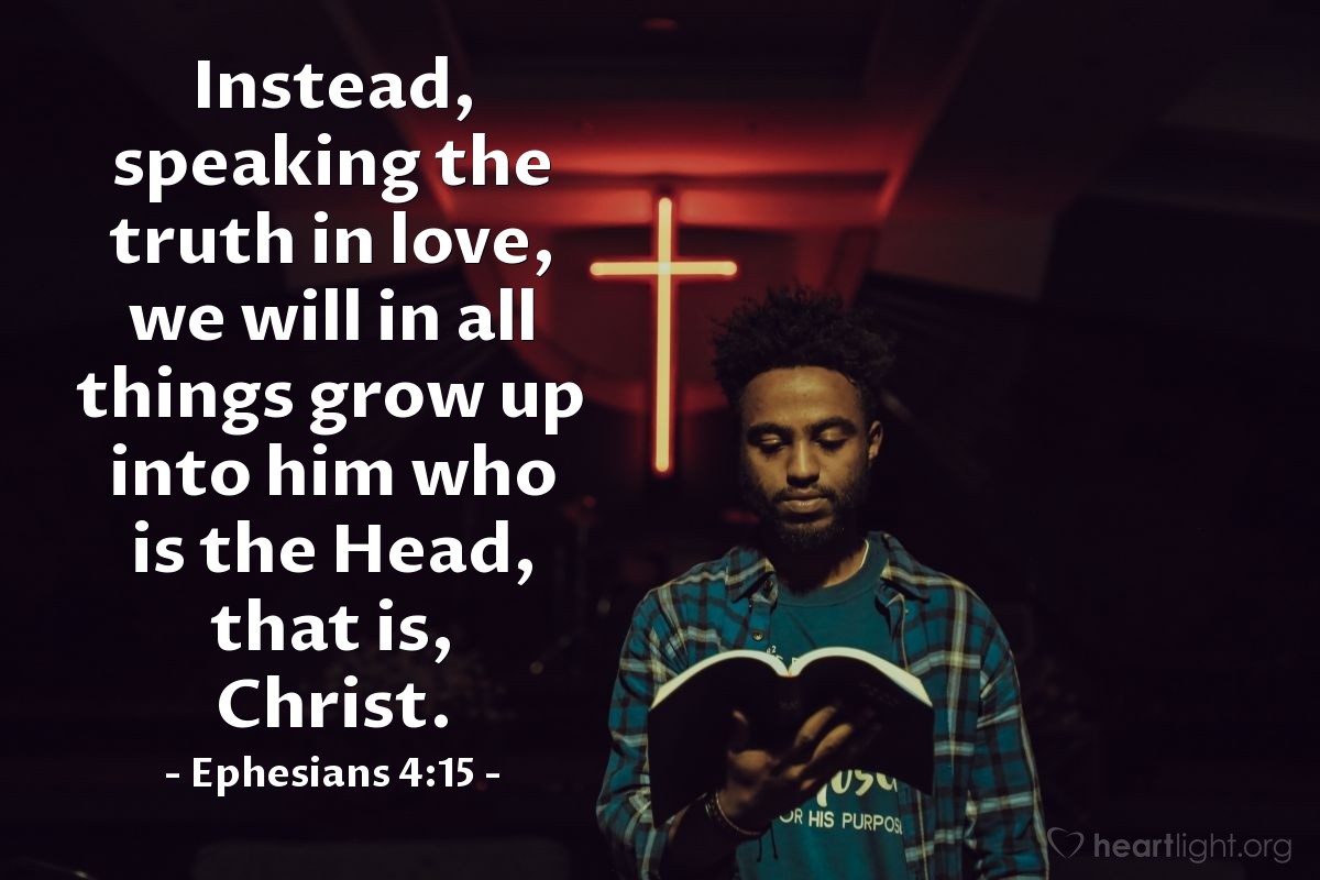 Illustration of Ephesians 4:15 — Instead, speaking the truth in love, we will in all things grow up into him who is the Head, that is, Christ.