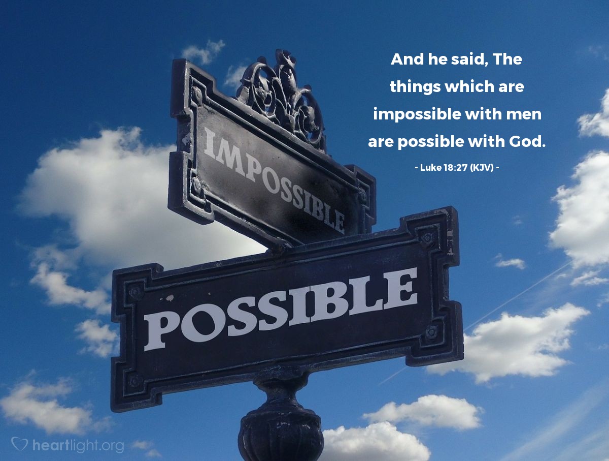 Illustration of Luke 18:27 (KJV) — And he said, The things which are impossible with men are possible with God.