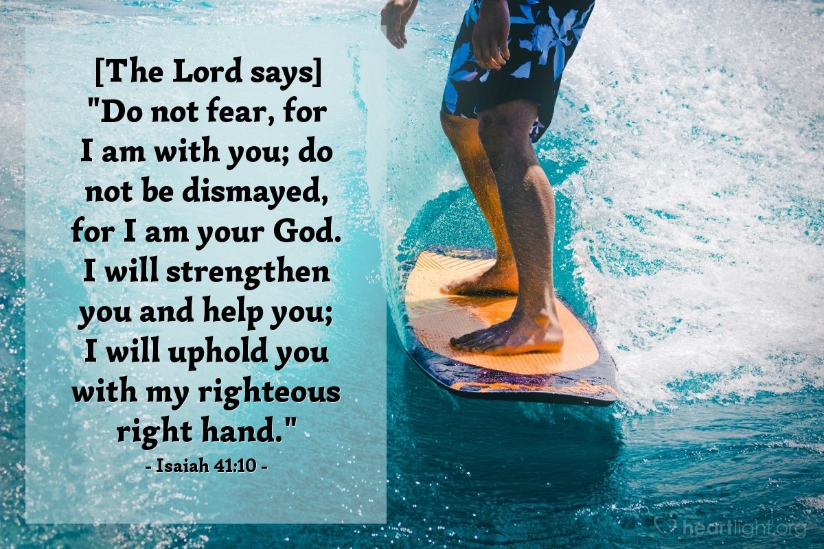 Illustration of Isaiah 41:10 — [The Lord says] "Do not fear, for I am with you; do not be dismayed, for I am your God. I will strengthen you and help you; I will uphold you with my righteous right hand."