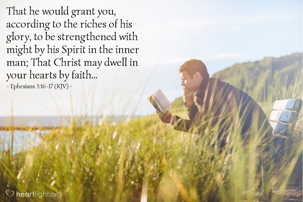 Illustration of Ephesians 3:16-17 (KJV) — That he would grant you, according to the riches of his glory, to be strengthened with might by his Spirit in the inner man; That Christ may dwell in your hearts by faith...