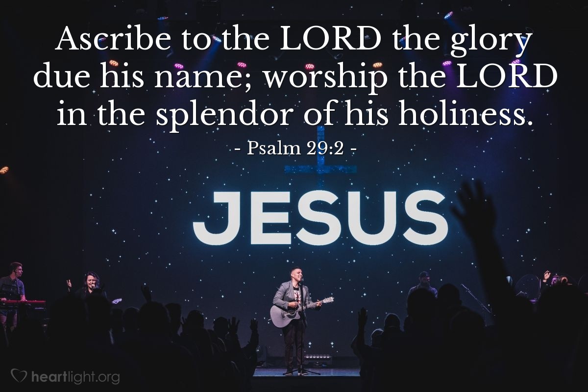 Illustration of Psalm 29:2 — Ascribe to the Lord the glory due his name; worship the Lord in the splendor of his holiness.
