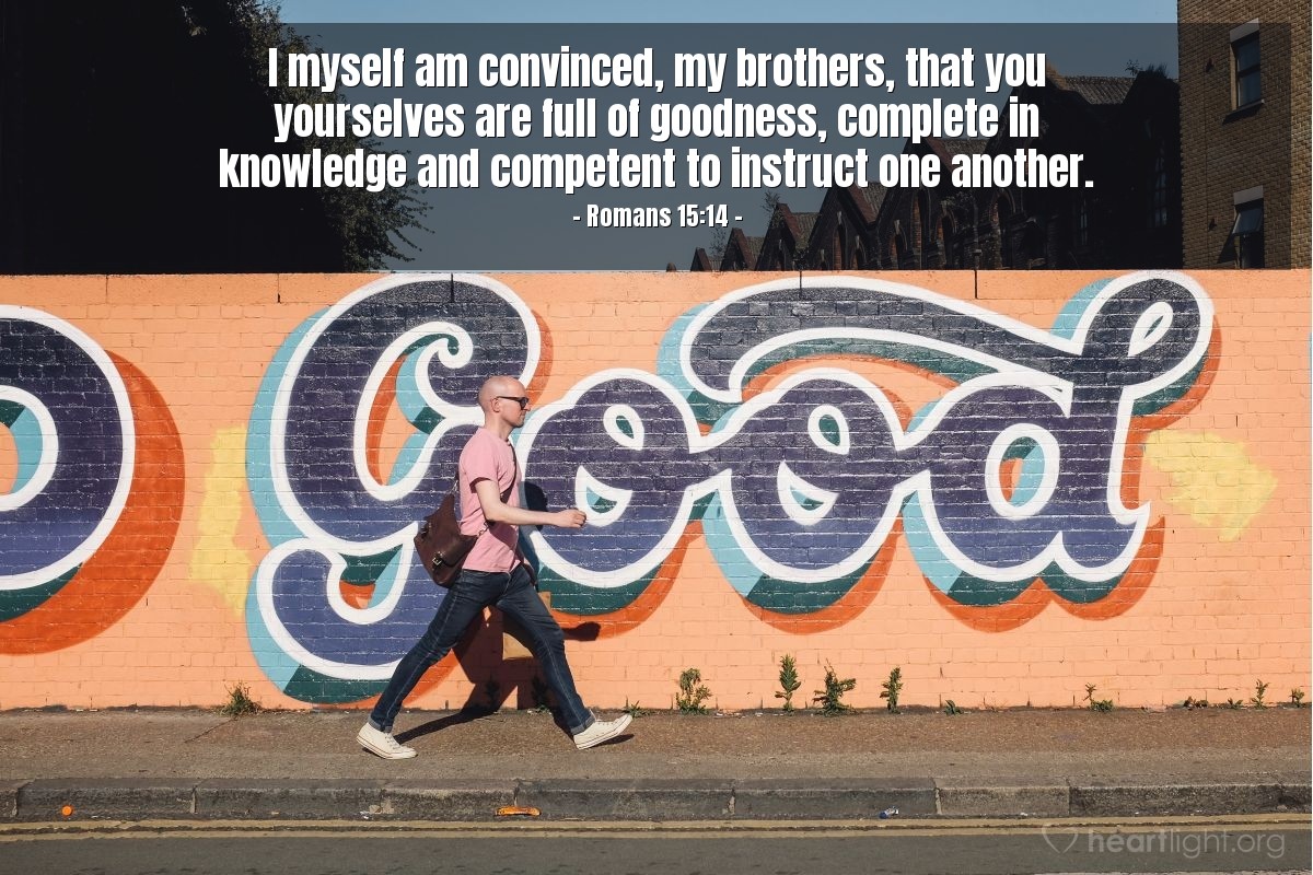 Illustration of Romans 15:14 — I myself am convinced, my brothers, that you yourselves are full of goodness, complete in knowledge and competent to instruct one another.