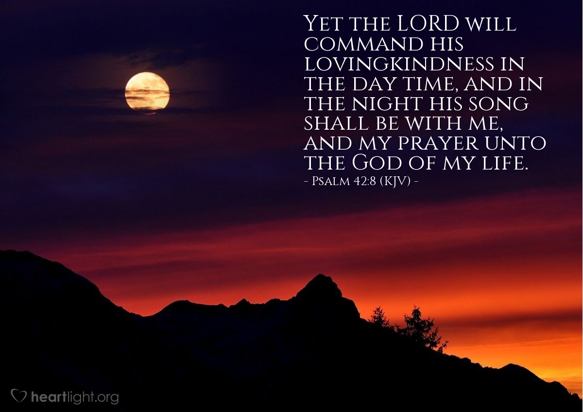 Illustration of Psalm 42:8 (KJV) — Yet the Lord will command his lovingkindness in the day time, and in the night his song shall be with me, and my prayer unto the God of my life.