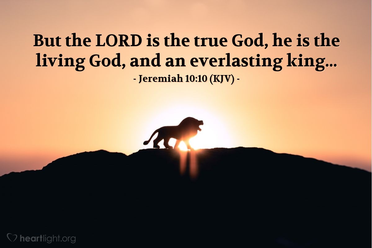 Illustration of Jeremiah 10:10 (KJV) — But the LORD is the true God, he is the living God, and an everlasting king...