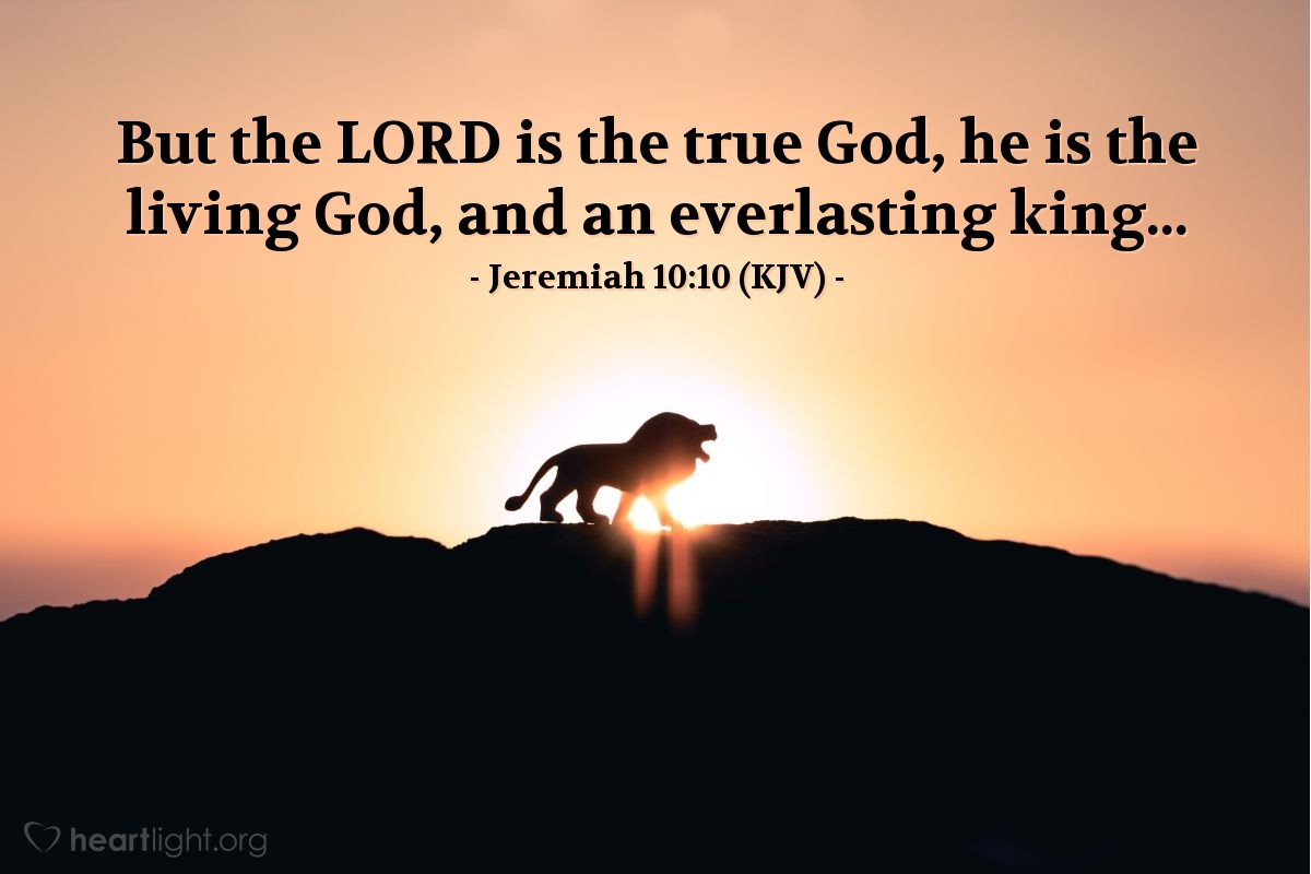 Illustration of Jeremiah 10:10 (KJV) — But the Lord is the true God, he is the living God, and an everlasting king...