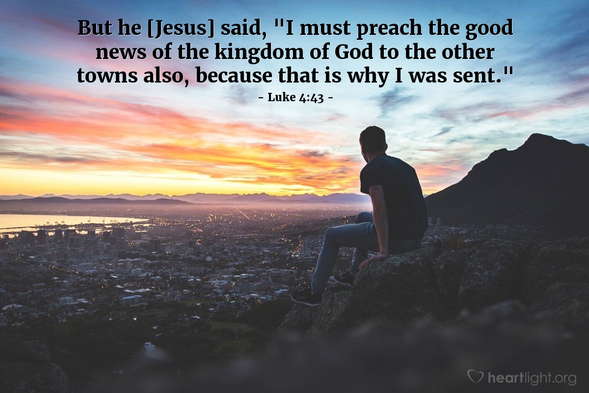 Illustration of Luke 4:43 — But [Jesus] said, "I must preach the good news of the kingdom of God to the other towns also, because that is why I was sent."