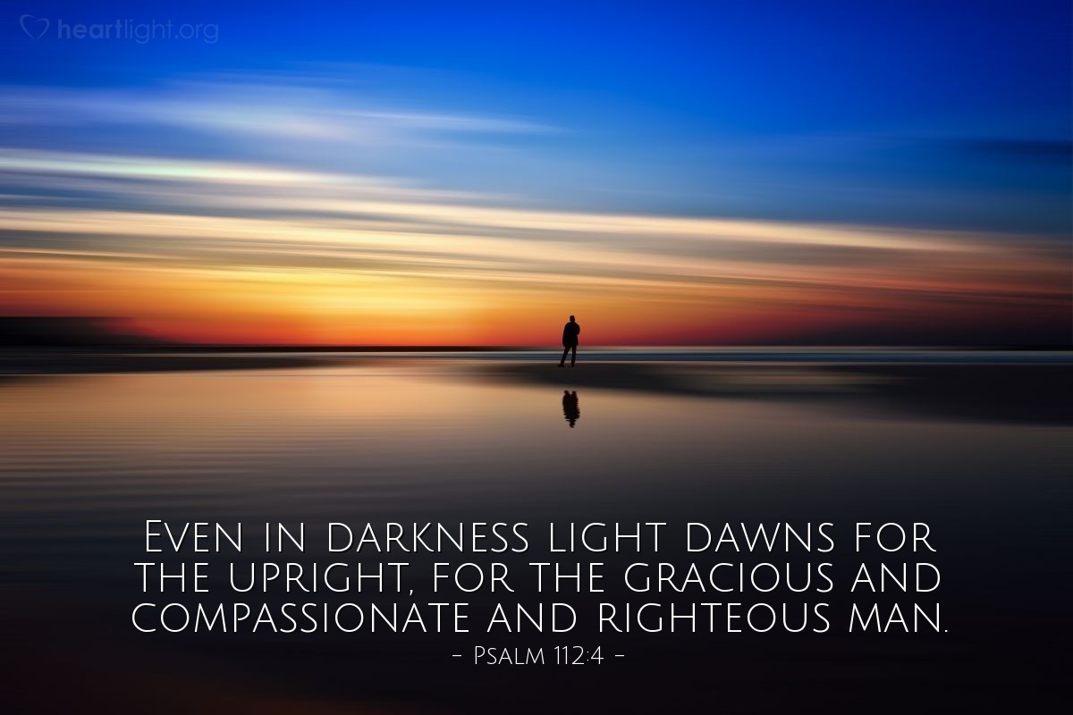 Illustration of Psalm 112:4 — Even in darkness light dawns for the upright, for the gracious and compassionate and righteous man.