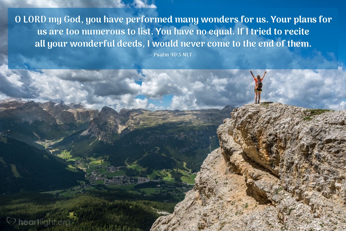 Illustration of Psalm 40:5 NLT — O Lord my God, you have performed many wonders for us. Your plans for us are too numerous to list. You have no equal. If I tried to recite all your wonderful deeds, I would never come to the end of them.