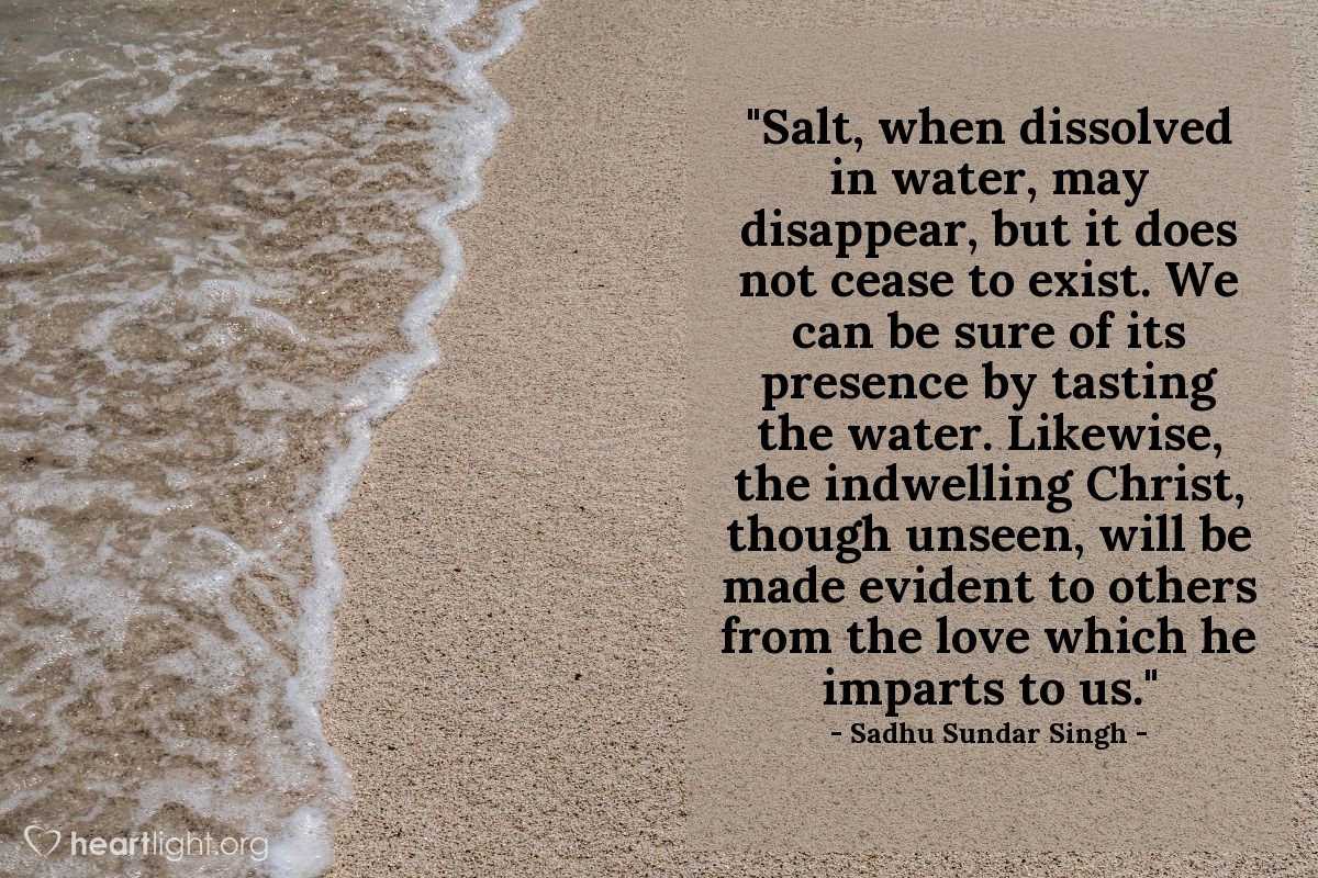 Illustration of Sadhu Sundar Singh — "Salt, when dissolved in water, may disappear, but it does not cease to exist. We can be sure of its presence by tasting the water. Likewise, the indwelling Christ, though unseen, will be made evident to others from the love which he imparts to us."