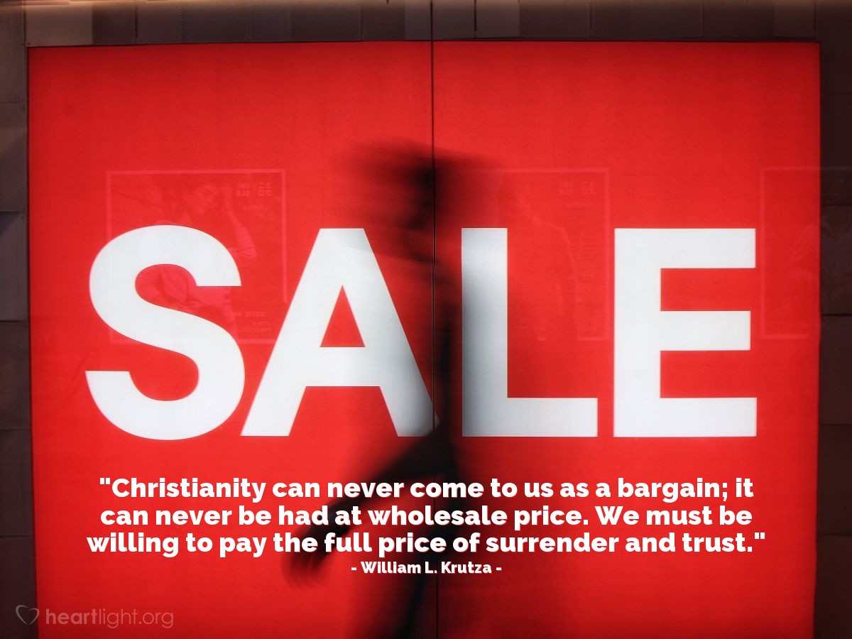 Illustration of William L. Krutza — "Christianity can never come to us as a bargain; it can never be had at wholesale price.  We must be willing to pay the full price of surrender and trust."