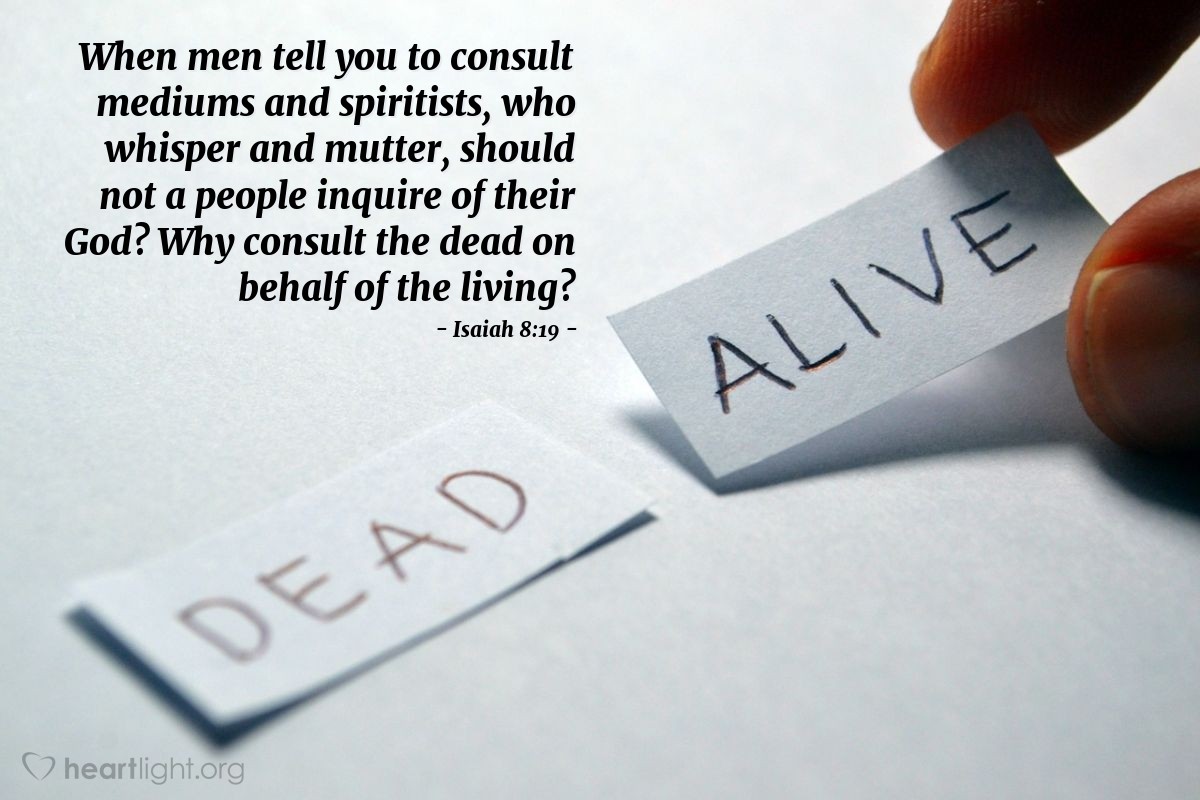 Illustration of Isaiah 8:19 — When men tell you to consult mediums and spiritists, who whisper and mutter, should not a people inquire of their God? Why consult the dead on behalf of the living?