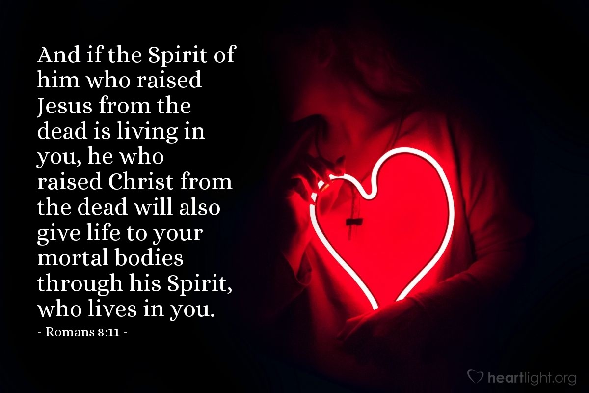 Illustration of Romans 8:11 — And if the Spirit of him who raised Jesus from the dead is living in you, he who raised Christ from the dead will also give life to your mortal bodies through his Spirit, who lives in you.