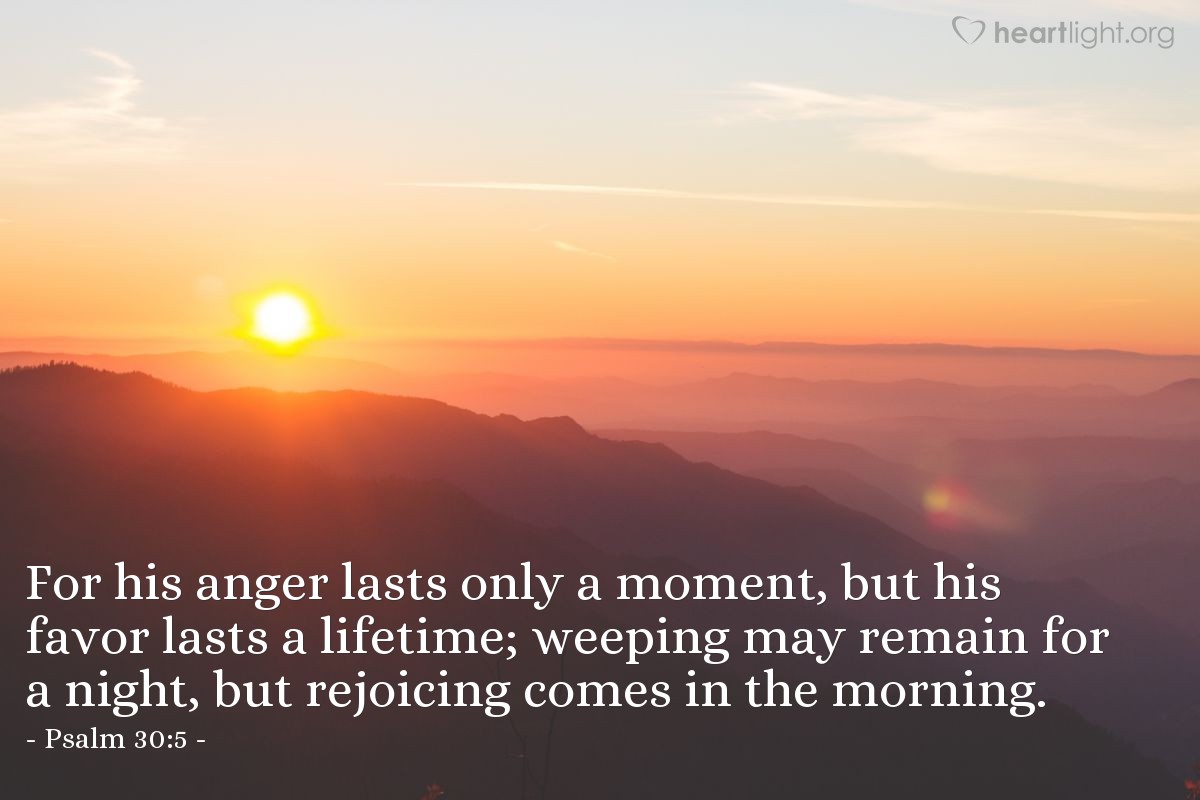 Illustration of Psalm 30:5 — For his anger lasts only a moment, but his favor lasts a lifetime; weeping may remain for a night, but rejoicing comes in the morning.